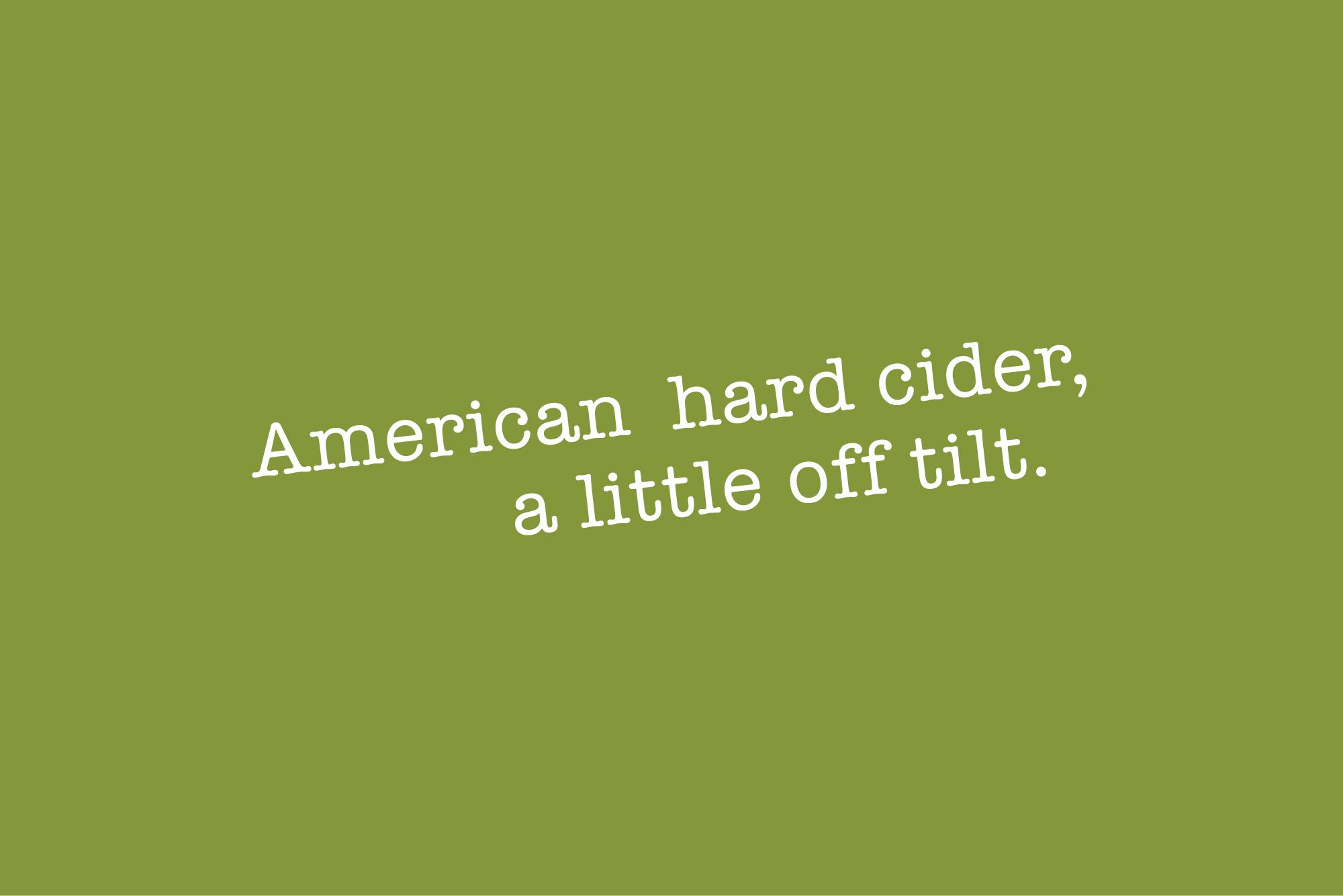 Tagline: American hard cider, a little off tilt.